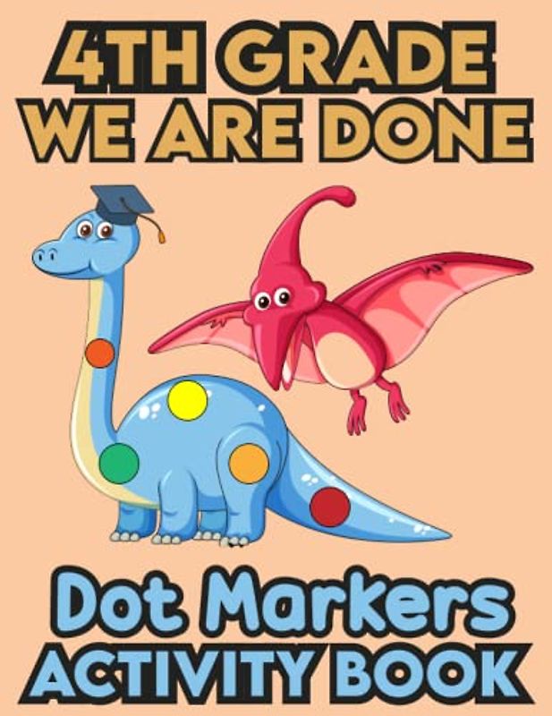4th Grade We Are Done Dot Markers Activity Book: 4th Grade Graduation Activity book for toddlers, Funny Dinosaur With a graduation hat.