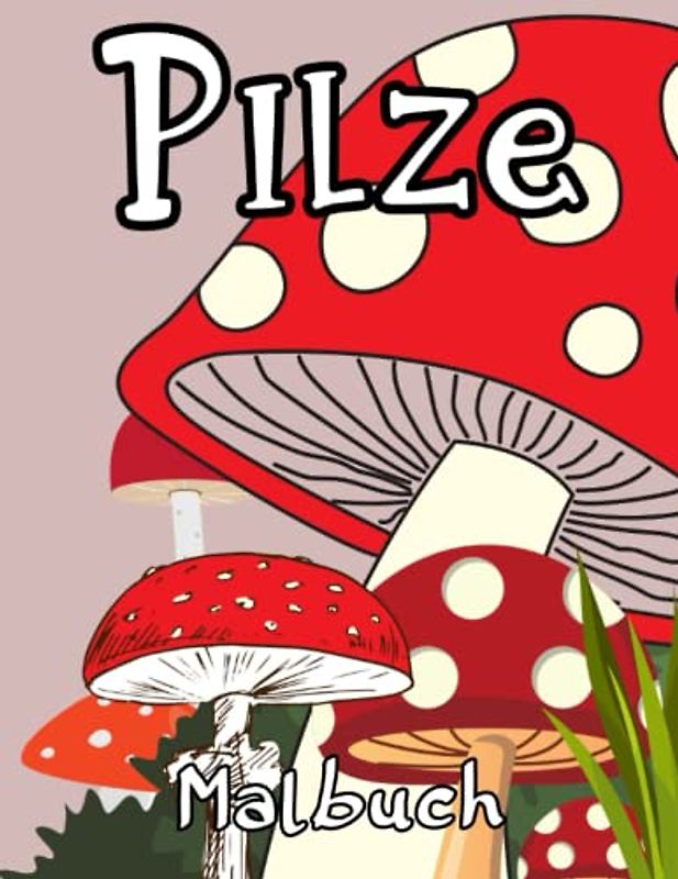 Pilze Malbuch: Malvorlagen für Jungen, Mädchen und Erwachsene: Lustige Pilze für Kinder Entspannung: 47 einzigartige und lustige Designs von Pilzen