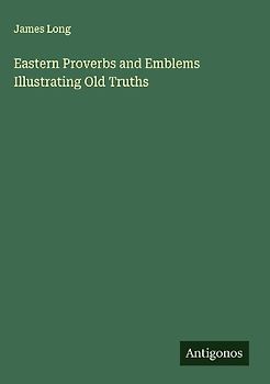 Eastern Proverbs and Emblems Illustrating Old Truths
