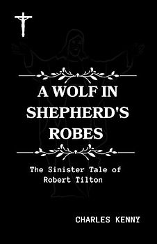 A WOLF IN SHEPHERD'S ROBES: The Sinister Tale of Robert Tilton