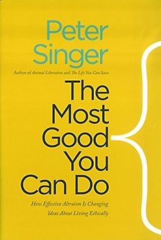 The Most Good You Can Do: How Effective Altruism is Changing Ideas About Living Ethically. Castle Lectures Series (Castle Lectures in Ethics, Politics, & Economics) - Singer, Peter