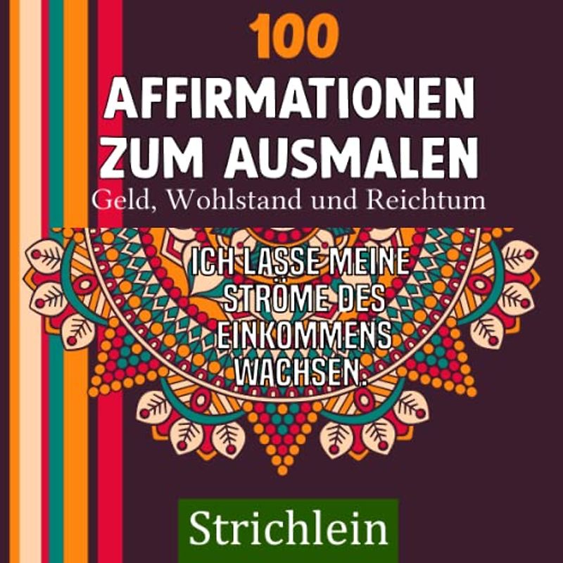 Strichlein: Mandala Affirmationen zu Geld, Wohlstand und Reichtum: Malbuch mit Affirmationen zum Meditieren und Entspannen für Erwachsene