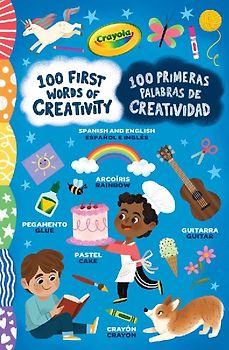 Crayola: 100 First Words of Creativity / 100 Primeras Palabras de Creatividad: A Spanish-English Bilingual Book