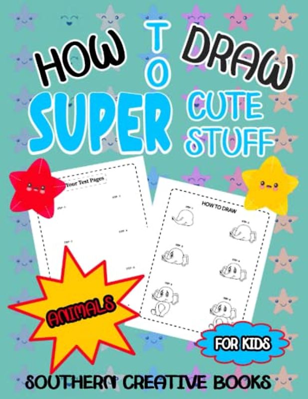 HOW TO DRAW SUPER CUTE STUFF: A FUN AND EASY STEP-BY-STEP GUIDE TO DRAW ANIMALS, DOGS, MONKEYS, AND MUCH MORE
