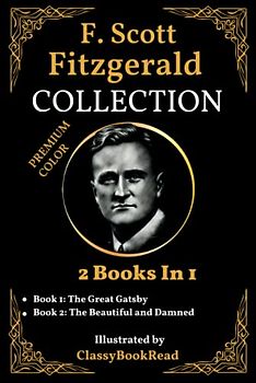 F. Scott Fitzgerald Collection: 2 Books in 1: The Great Gatsby, The Beautiful and Damned... The Best Collection Illustrated by ClassyBookRead | PREMIUM COLOR!