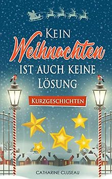 Kein Weihnachten ist auch keine Lösung - Kurzgeschichten