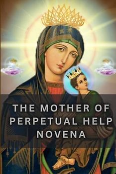 The mother of perpetual help novena: Come o mother of perpetual help novena