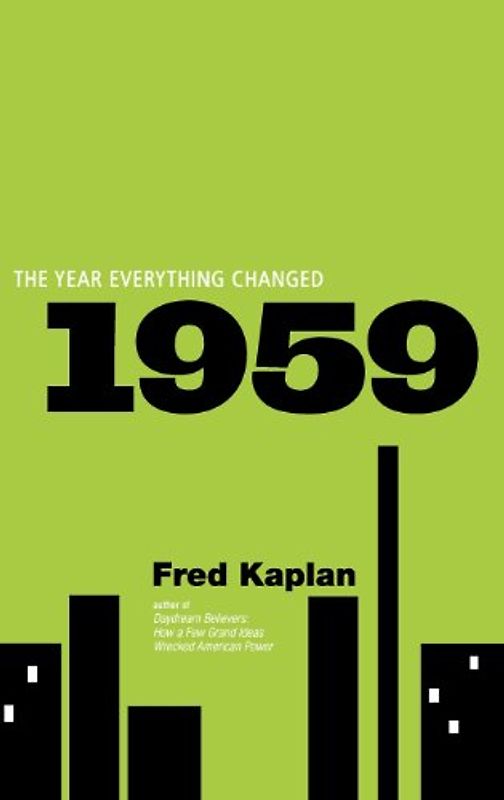 1959: The Year Everything Changed - Fred M. Kaplan