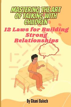 Mastering the Art of Talking with Children: 12 Laws for Building Strong Relationships,Teaching empathy and compassion to children