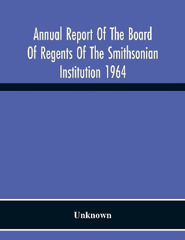 Annual Report Of The Board Of Regents Of The Smithsonian Institution 1964