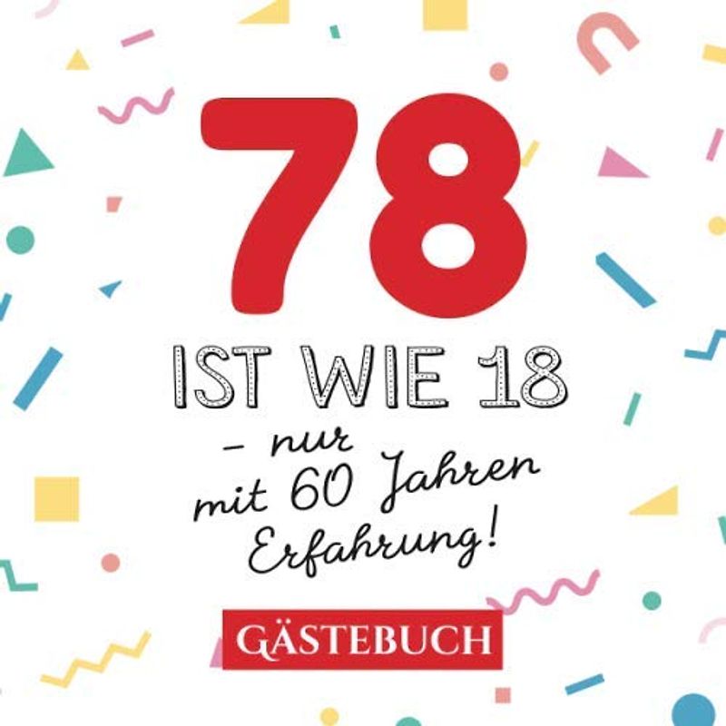 78 ist wie 18 - nur mit 60 Jahren Erfahrung: Gästebuch zum 78.Geburtstag für Mann oder Frau - 78 Jahre - Geschenk & Lustige Deko - Buch für Glückwünsche und Fotos der Gäste