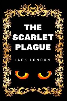The Scarlet Plague: By Jack London - Illustrated
