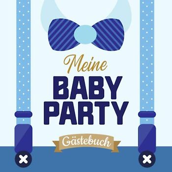 Meine Baby Party - Gästebuch: Dekoration für die Babyparty | Babyshower Geschenk für Junge | Tolles Buch mit kreativen Fragen an die Gäste und Platz für Wünsche, Zeichnungen und Fotos