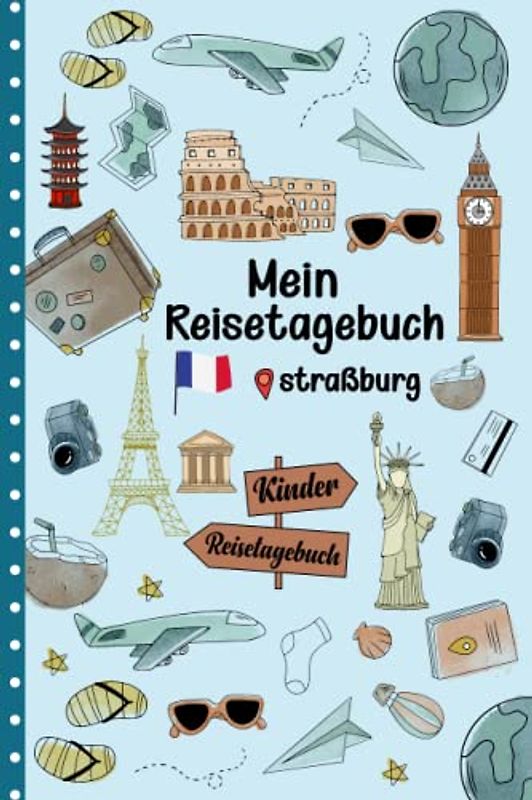 Reisetagebuch Straßburg für Kinder: Frankreich Kinder Reise Aktivitätsbuch & Urlaubstagebuch zum Ausfüllen,Eintragen,Malen,Einkleben für Ferien & Urlaub & Unterwegs A5