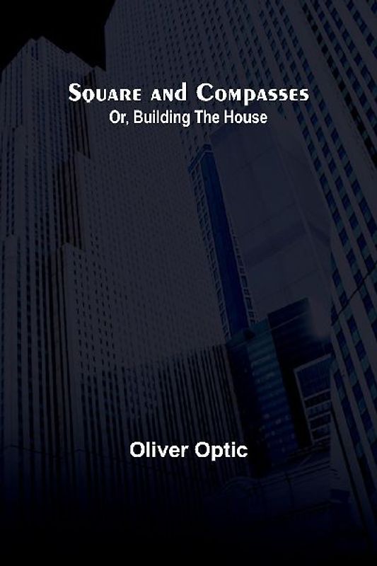 Square and Compasses; Or, Building the House