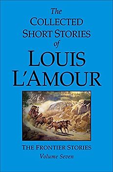 The Collected Short Stories of Louis l'Amour, Volume 7: Frontier Stories
