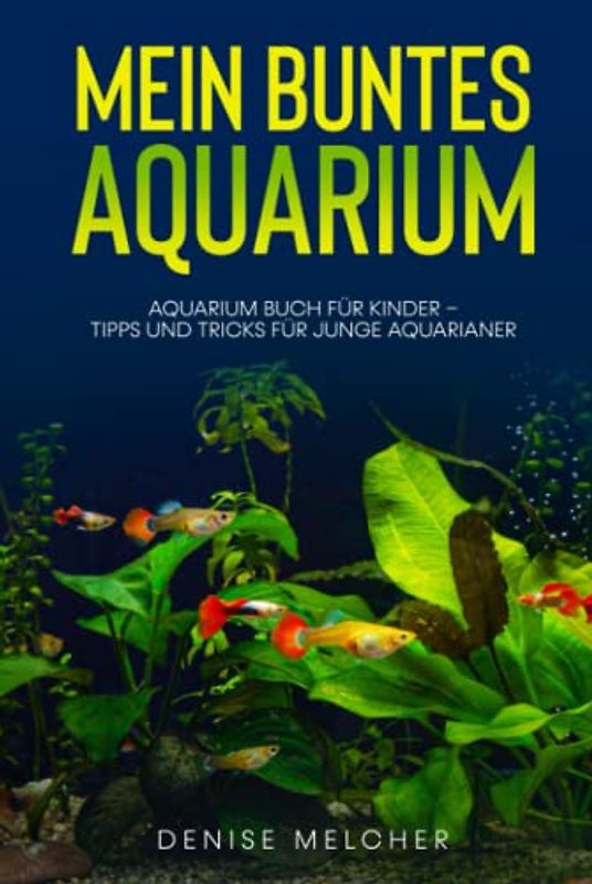 Mein buntes Aquarium: Aquarium Buch für Kinder - Tipps und Tricks für junge Aquarianer