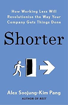 Shorter: How smart companies work less, embrace flexibility and boost productivity