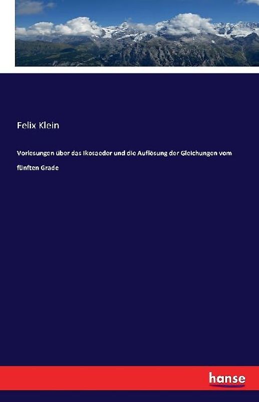 Vorlesungen über das Ikosaeder und die Auflösung der Gleichungen vom fünften Grade