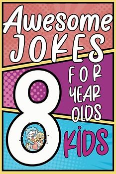 Awesome Jokes for Kids 8 Year Old: Best Joke Book for Kids - Funny and Clean Jokes to Keep Your Kids Entertained for Hours! (Hilarious Jokes for Kids)