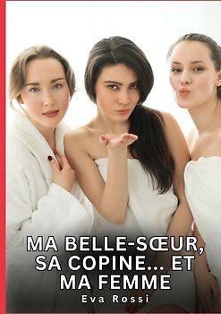 Ma belle-sœur, sa copine... Et ma femme