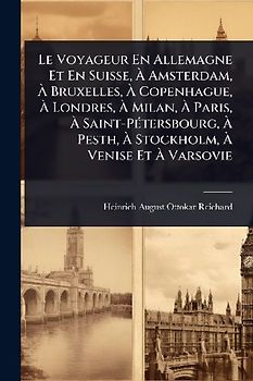 Le Voyageur En Allemagne Et En Suisse, Ã Amsterdam, Ã Bruxelles, Ã Copenhague, Ã Londres, Ã Milan, Ã Paris, Ã Saint-PÃ(c)tersbourg, Ã Pesth, Ã Stockholm, Ã Venise Et Ã Varsovie