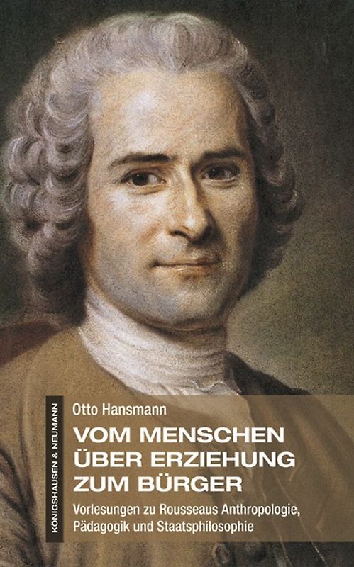 Vom Menschen über Erziehung zum Bürger. Vorlesungen zu Rousseaus Anthropologie, Pädagogik und Staatsphilosophie