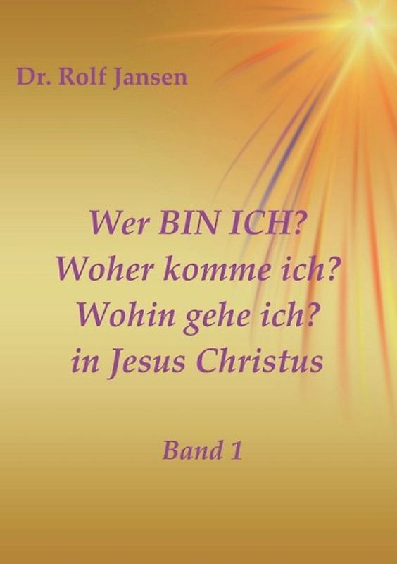 Wer BIN ICH? Woher komme ich? Wohin gehe ich? in Jesus Christus