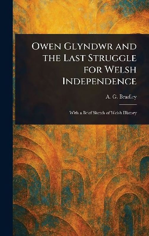 Owen Glyndwr and the Last Struggle for Welsh Independence