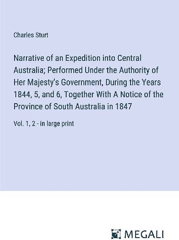 Narrative of an Expedition into Central Australia; Performed Under the Authority of Her Majesty's Government, During the Years 1844, 5, and 6, Together With A Notice of the Province of South Australia in 1847