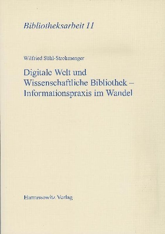 Digitale Welt und Wissenschaftliche Bibliothek - Informationspraxis im Wandel