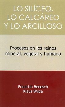 Lo siliceo, lo calcareo y lo arcilloso : procesos en los reinos mineral, vegetal y humano