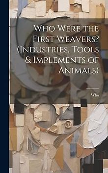 Who Were the First Weavers? (Industries, Tools & Implements of Animals)