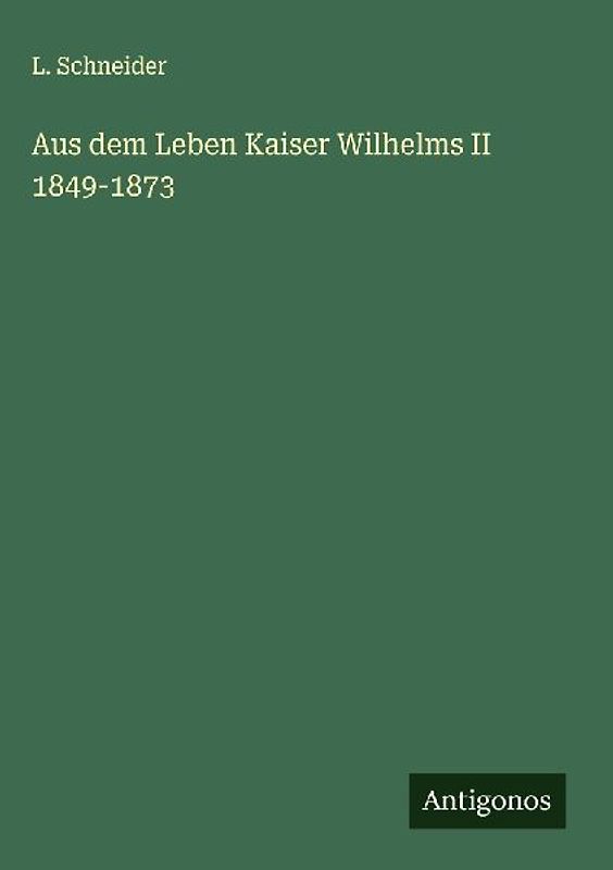 Aus dem Leben Kaiser Wilhelms II 1849-1873