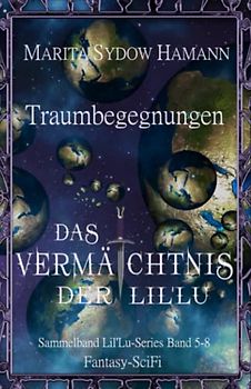 Traumbegegnungen - Fantasy-SciFi: Das Vermächtnis der Lil'Lu 5-8 (Sammelband 2)