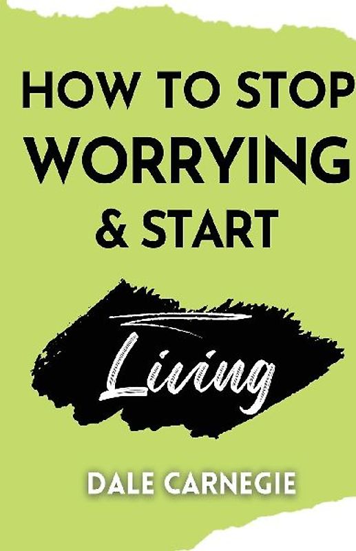 How to Stop Worrying & Start Living