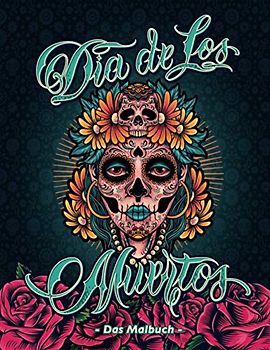 Dia de Los Muertos - Das Malbuch: für Erwachsene mit anspruchsvollen Sugar Skull-Motiven und Calavera Girls inkl. Download aller Vorlagen zum Ausdrucken