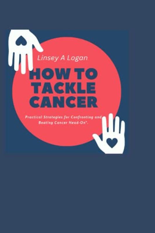 How to tackle cancer: Practical Strategies for Confronting and Beating Cancer Head-On". (Health and fitness, Band 4)