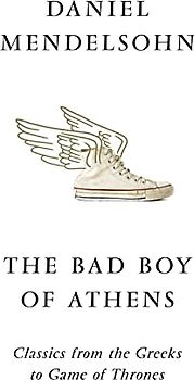 The Bad Boy of Athens: Classics from the Greeks to Game of Thrones