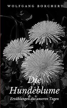 Die Hundeblume: Erzählungen aus unseren Tagen