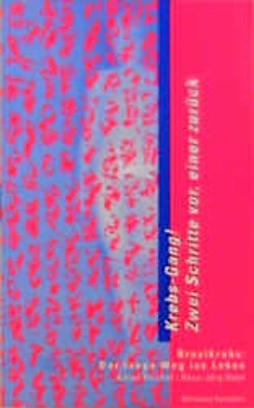 Krebs-Gang! Zwei Schritte vor, einer zurück. Brustkrebs: Der lange Weg ins Leben