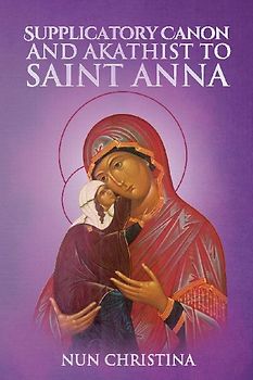 The Supplicatory Canon to the Most Glorious Ancestor of God Saint Anna