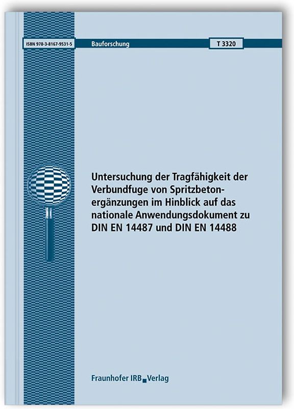 Untersuchung der Tragfähigkeit der Verbundfuge von Spritzbetonergänzungen im Hinblick auf das nationale Anwendungsdokument zu DIN EN 14487 und DIN EN 14488. Abschlussbericht
