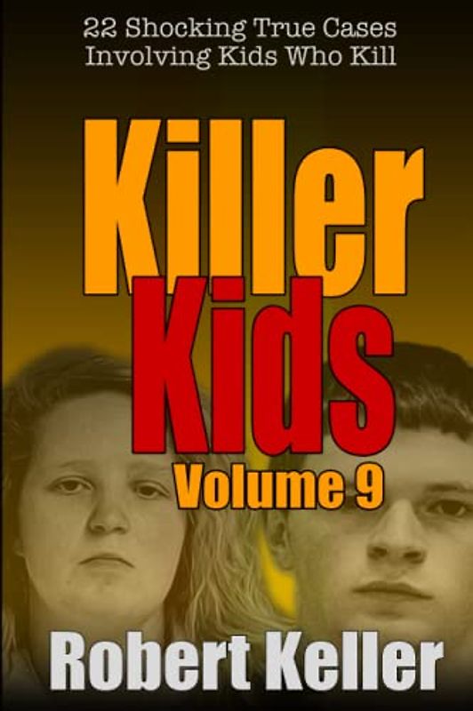 Killer Kids Volume 9: 22 Shocking True Crime Cases of Kids Who Kill