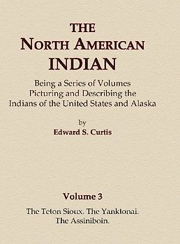 The North American Indian Volume 3 - The Teton Sioux, The Yanktonai, The Assiniboin