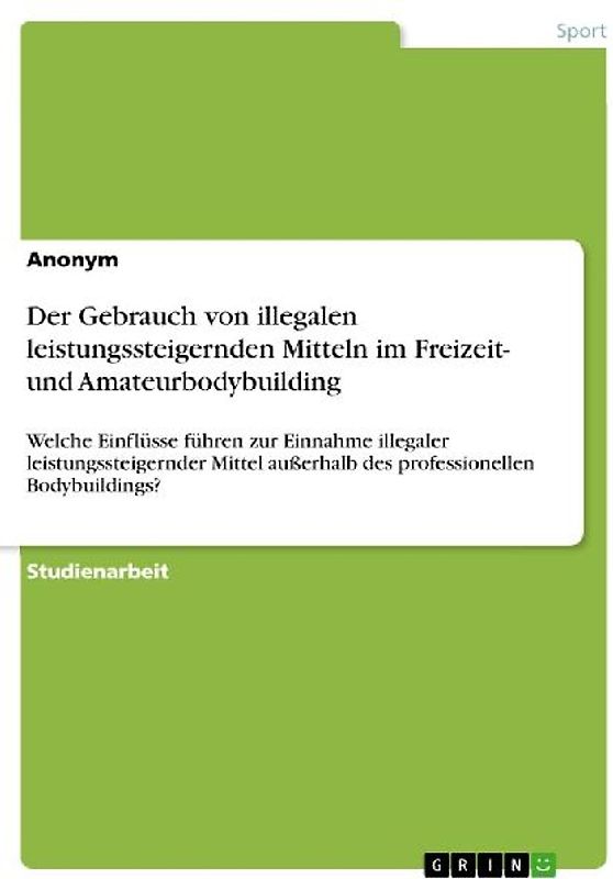 Der Gebrauch von illegalen leistungssteigernden Mitteln im Freizeit- und Amateurbodybuilding
