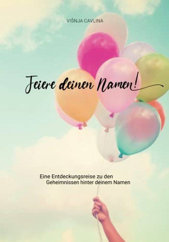 Feiere deinen Namen! Eine Entdeckungsreise zu den Geheimnissen hinter deinem Namen: Ein Geschenkbuch und Mitmachbuch zum Ausfüllen von 9 bis 99 Jahren