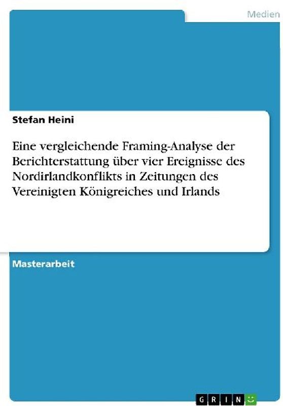 Eine vergleichende Framing-Analyse der Berichterstattung über vier Ereignisse des Nordirlandkonflikts in Zeitungen des Vereinigten Königreiches und Irlands