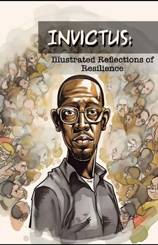 Invictus: Illustrated Reflections of Resilience: Poem by William Ernest Henley