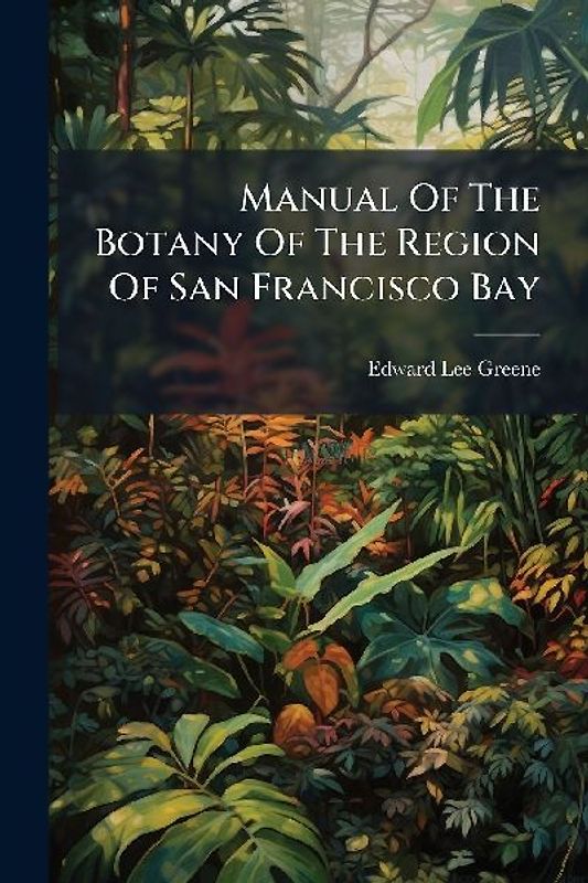 Manual Of The Botany Of The Region Of San Francisco Bay
